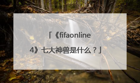 《fifaonline4》七大神兽是什么？