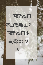 国足VS日本直播地址？国足VS日本直播CCTV5