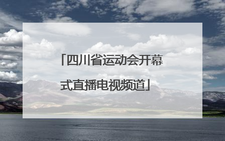 四川省运动会开幕式直播电视频道