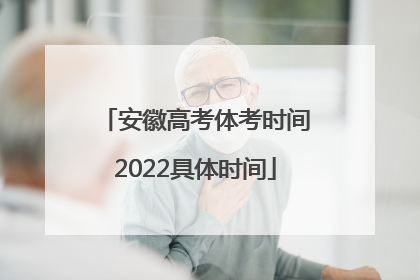 安徽高考体考时间2022具体时间