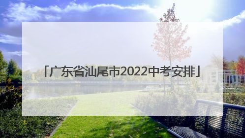 广东省汕尾市2022中考安排