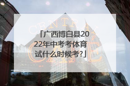 广西博白县2022年中考考体育试什么时候考?
