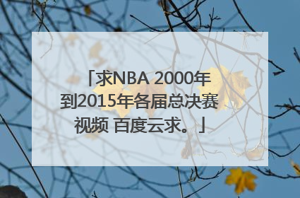 求NBA 2000年到2015年各届总决赛视频 百度云求。