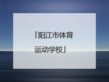 「阳江市体育运动学校」阳江市体育运动学校招生简章