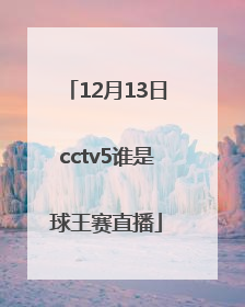 12月13日cctv5谁是球王赛直播