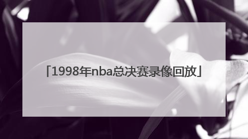 「1998年nba总决赛录像回放」1998年nba总决赛第3场录像回放
