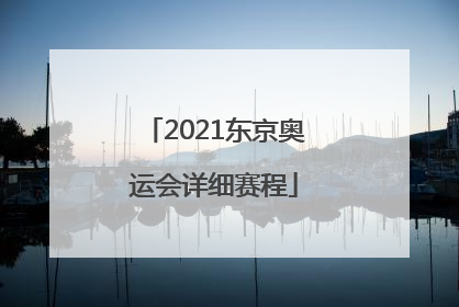 「2021东京奥运会详细赛程」2021东京奥运会详细赛程羽毛球