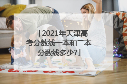 2021年天津高考分数线一本和二本分数线多少?