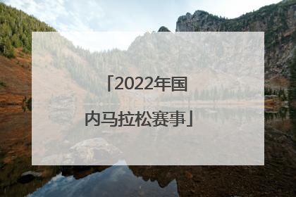 「2022年国内马拉松赛事」马拉松比赛报名2022