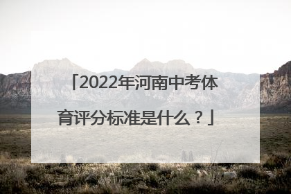 2022年河南中考体育评分标准是什么？