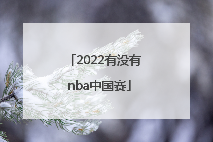 「2022有没有nba中国赛」2022有没有NBA中国赛