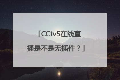 CCtv5在线直播是不是无插件？