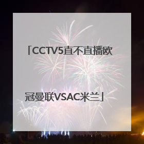 CCTV5直不直播欧冠曼联VSAC米兰