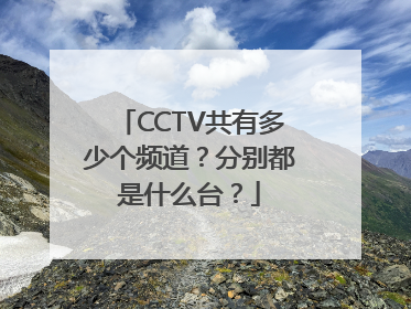 CCTV共有多少个频道？分别都是什么台？
