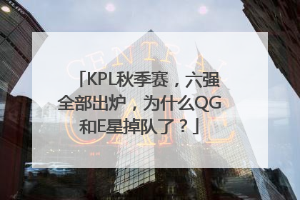 KPL秋季赛，六强全部出炉，为什么QG和E星掉队了？