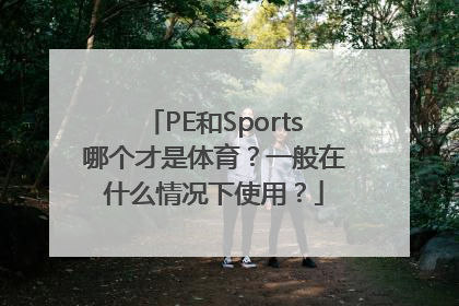 PE和Sports哪个才是体育？一般在什么情况下使用？