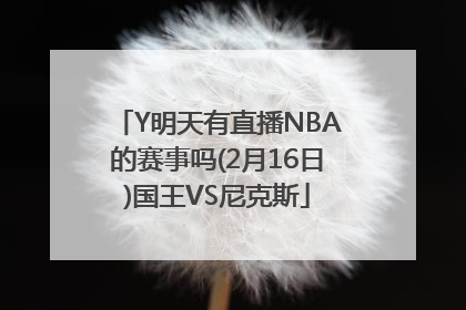 Y明天有直播NBA的赛事吗(2月16日)国王VS尼克斯