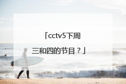 cctv5下周三和四的节目？