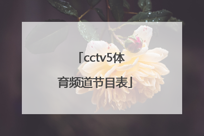 「cctv5体育频道节目表」中央5套体育频道节目表
