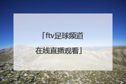 「ftv足球频道在线直播观看」内蒙古足球频道在线直播